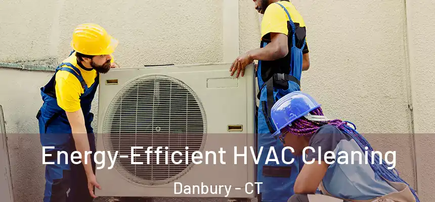  Energy-Efficient HVAC Cleaning Danbury - CT